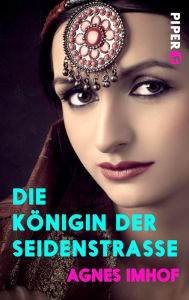 Title: Die Königin der Seidenstraße: Historischer Roman, Author: Agnes Imhof