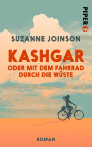 Title: Kashgar oder Mit dem Fahrrad durch die Wüste: Roman, Author: Suzanne Joinson