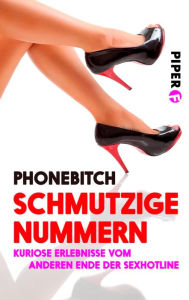 Title: Schmutzige Nummern: Kuriose Erlebnisse vom anderen Ende der Sexhotline, Author: Phonebitch