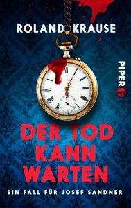 Title: Der Tod kann warten: Ein Fall für Josef Sandner, Author: Roland Krause