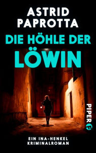 Title: Die Höhle der Löwin: Ein Ina-Henkel-Kriminalroman, Author: Astrid Paprotta