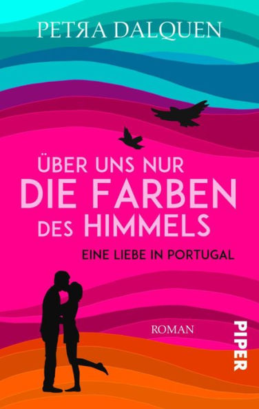 Über uns nur die Farben des Himmels: Eine Liebe in Portugal