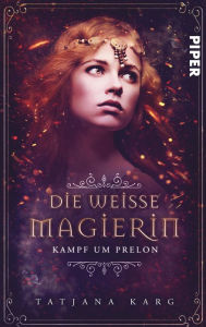 Title: Die weiße Magierin: Kampf um Prelon: Roman, Author: Tatjana Karg