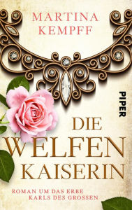 Title: Die Welfenkaiserin: Roman um das Erbe Karls des Großen, Author: Martina Kempff