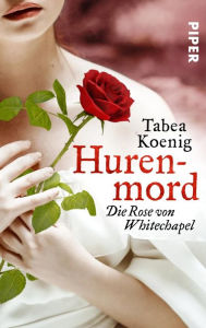 Title: Hurenmord - Die Rose von Whitechapel: Historischer Roman, Author: Tabea Koenig