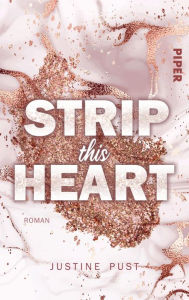 Title: Strip this Heart: Roman. Eine New-Adult-Romance, Author: Justine Pust