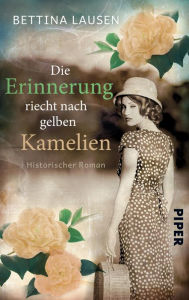 Title: Die Erinnerung riecht nach gelben Kamelien: Historischer Roman, Author: Bettina Lausen