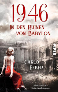 Title: 1946: In den Ruinen von Babylon: Kriminalroman, Author: Carlo Feber