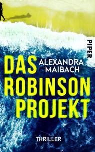 Title: Das Robinson-Projekt: Thriller. Eine einsame Insel und ein Mörder, Author: Alexandra Maibach