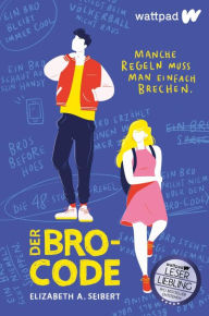 Title: Der Bro-Code: Manche Regeln muss man einfach brechen ., Author: Elizabeth A. Seibert