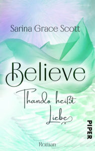 Title: BELIEVE - THANDO heißt Liebe: Roman, Author: Sarina Grace Scott