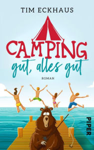 Title: Camping gut, alles gut: Roman, Author: Tim Eckhaus
