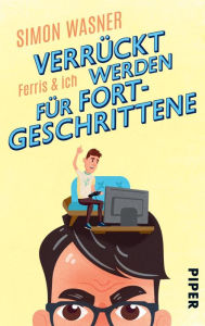 Title: Ferris & Ich - Verrückt werden für Fortgeschrittene: Roman, Author: Simon Wasner