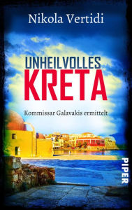 Title: Unheilvolles Kreta: Kommissar Galavakis ermittelt, Author: Nikola Vertidi