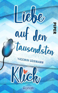 Title: Liebe auf den tausendsten Klick: Roman, Author: Yasemin Grißmann