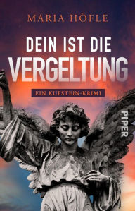 Title: Dein ist die Vergeltung: Ein Kufstein-Krimi Spannender Regionalkrimi aus Tirol um eine schüchterne Kommissarin, Author: Maria Höfle