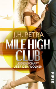 Title: Mile High Club - Leidenschaft über den Wolken: Roman, Author: J. H. Petra