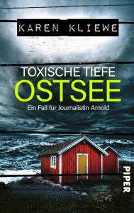 Title: Toxische Tiefe: Ostsee: Ein Fall für Journalistin Arnold, Author: Karen Kliewe