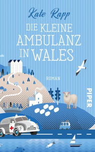 Title: Die kleine Ambulanz in Wales: Roman, Author: Kate Rapp