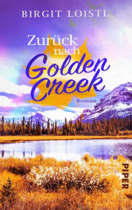 Title: Zurück nach Golden Creek: Roman, Author: Birgit Loistl
