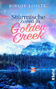 Title: Stürmische Zeiten in Golden Creek: Roman, Author: Birgit Loistl