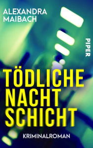 Title: Tödliche Nachtschicht: Kriminalroman, Author: Alexandra Maibach