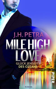 Title: Mile High Love - Glück jenseits des Ozeans: Roman, Author: J. H. Petra