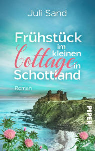 Title: Frühstück im kleinen Cottage in Schottland: Roman, Author: Juli Sand