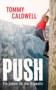 Title: Push: Ein Leben für die Bigwalls, Author: Tommy Caldwell