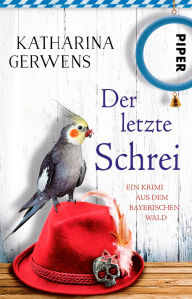 Title: Der letzte Schrei: Ein Krimi aus dem Bayerischen Wald, Author: Katharina Gerwens