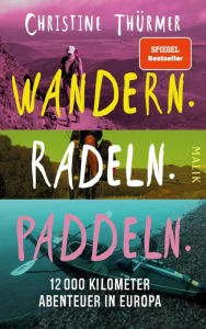 Title: Wandern. Radeln. Paddeln.: 12000 Kilometer Abenteuer in Europa, Author: Christine Thürmer