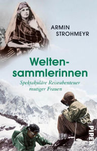Title: Weltensammlerinnen: Spektakuläre Reiseabenteuer mutiger Frauen, Author: Armin Strohmeyr