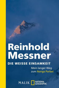 Title: Die weiße Einsamkeit: Mein langer Weg zum Nanga Parbat, Author: Reinhold Messner