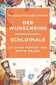 Title: Der Wunschring / Schloimale: Mit einem Vorwort von Martin Walser, Author: Moicher Sforim Mendele