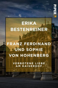 Title: Franz Ferdinand und Sophie von Hohenberg: Verbotene Liebe am Kaiserhof, Author: Erika Bestenreiner