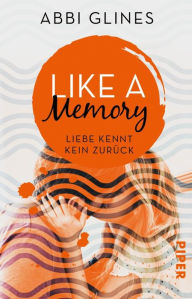 Title: Like a Memory - Liebe kennt kein Zurück: Roman, Author: Abbi Glines