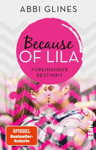 Title: Because of Lila - Füreinander bestimmt: Roman, Author: Abbi Glines