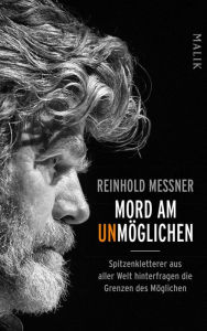 Title: Mord am Unmöglichen: Spitzenkletterer aus aller Welt hinterfragen die Grenzen des Möglichen, Author: Reinhold Messner