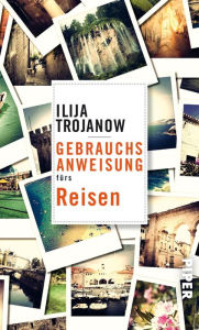 Title: Gebrauchsanweisung fürs Reisen, Author: Ilija Trojanow