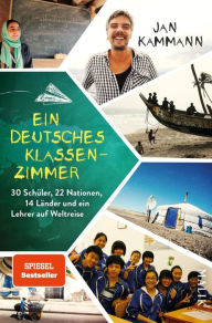 Title: Ein deutsches Klassenzimmer: 30 Schüler, 22 Nationen, 14 Länder und ein Lehrer auf Weltreise, Author: Jan Kammann