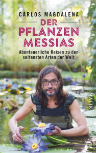 Title: Der Pflanzen-Messias - Abenteuerliche Reisen zu den seltensten Arten der Welt, Author: Carlos Magdalena