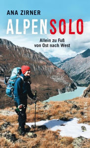 Title: Alpensolo: Allein zu Fuß von Ost nach West, Author: Ana Zirner