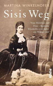 Title: Sisis Weg: Vom Mädchen zur Frau - Kaiserin Elisabeths erste Jahre am Wiener Hof, Author: Martina Winkelhofer