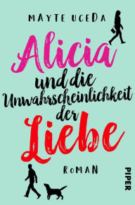 Title: Alicia und die Unwahrscheinlichkeit der Liebe: Roman, Author: Mayte Uceda