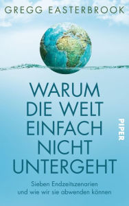 Title: Warum die Welt einfach nicht untergeht: Sieben Endzeitszenarien und wie wir sie abwenden können, Author: Gregg Easterbrook