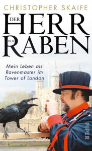 Title: Der Herr der Raben: Mein Leben als Ravenmaster im Tower von London, Author: Christopher Skaife