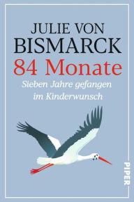 Title: 84 Monate: Sieben Jahre gefangen im Kinderwunsch, Author: Julie von Bismarck