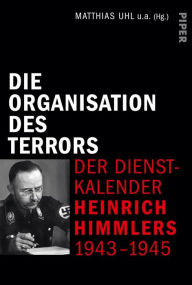 Title: Die Organisation des Terrors - Der Dienstkalender Heinrich Himmlers 1943-1945, Author: Matthias Uhl