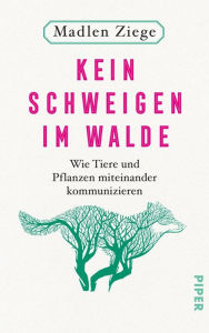 Title: Kein Schweigen im Walde: Wie Tiere und Pflanzen miteinander kommunizieren, Author: Madlen Ziege