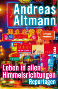 Title: Leben in allen Himmelsrichtungen: Reportagen, Author: Andreas Altmann